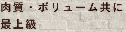 肉質・ボリューム共に最上級