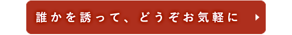 誰かを誘って、どうぞお気軽に。